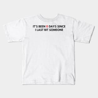 it's been 0 days since i last bit someone Kids T-Shirt